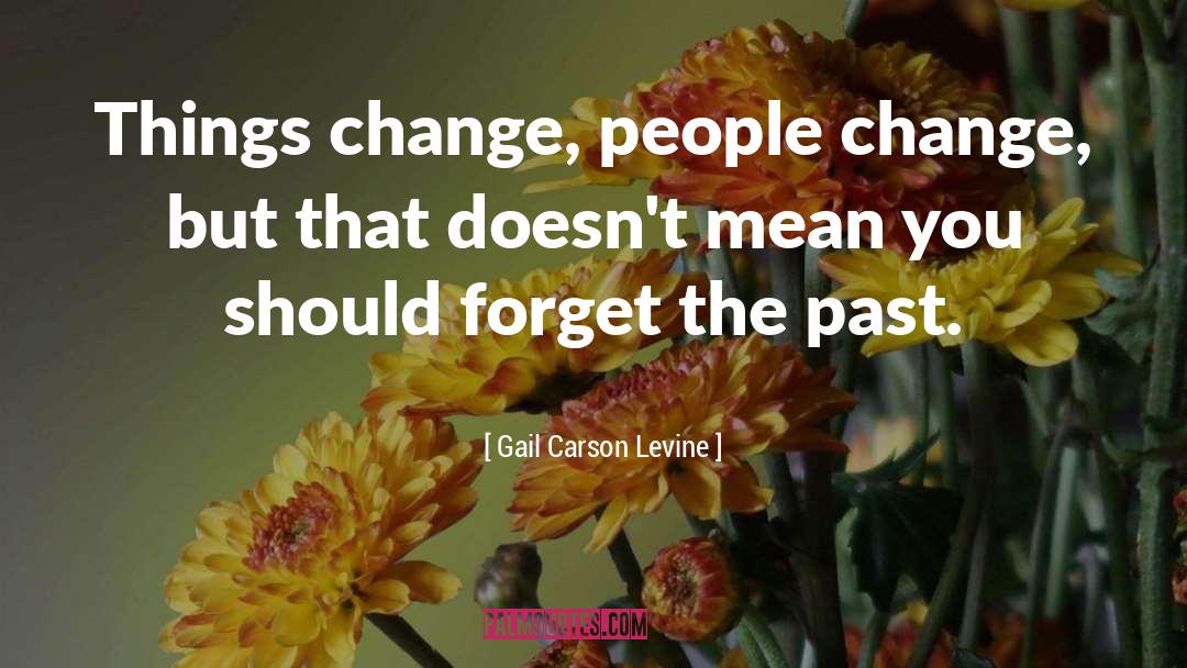 Gail Carson Levine Quotes: Things change, people change, but