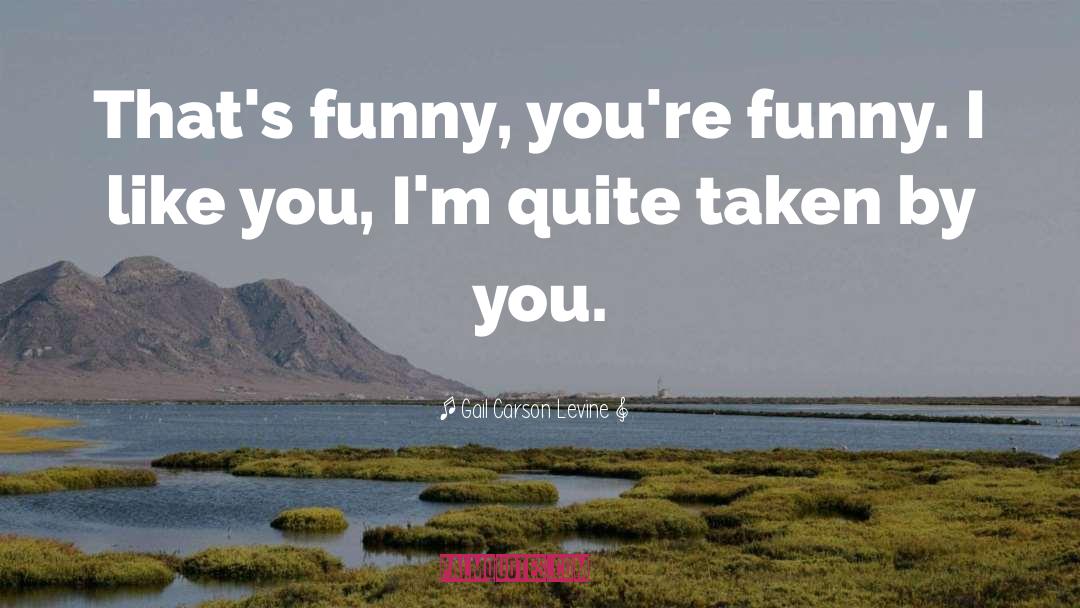 Gail Carson Levine Quotes: That's funny, you're funny. I