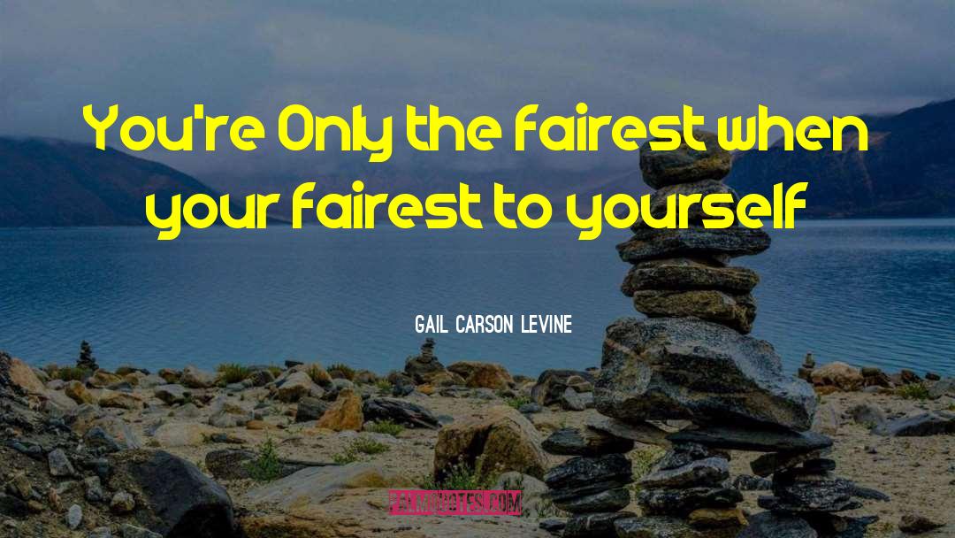 Gail Carson Levine Quotes: You're Only the fairest when