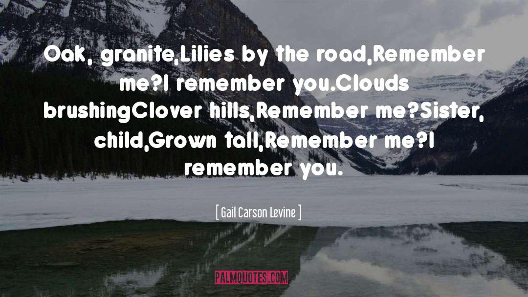 Gail Carson Levine Quotes: Oak, granite,<br>Lilies by the road,<br>Remember