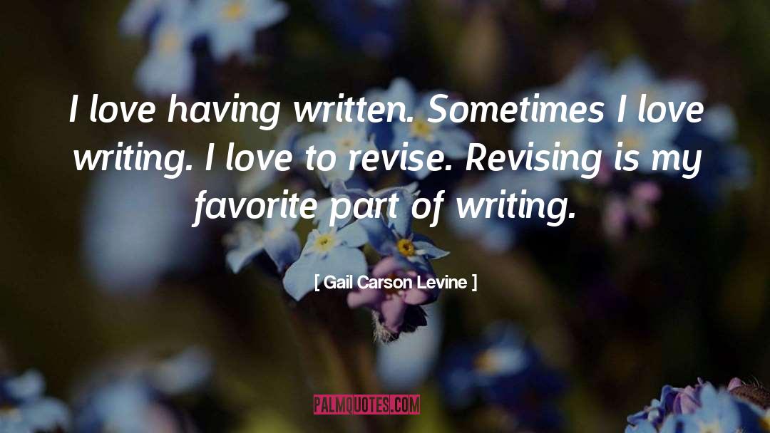 Gail Carson Levine Quotes: I love having written. Sometimes