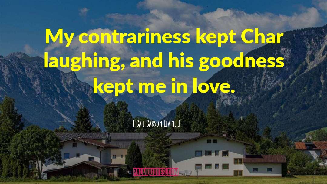 Gail Carson Levine Quotes: My contrariness kept Char laughing,