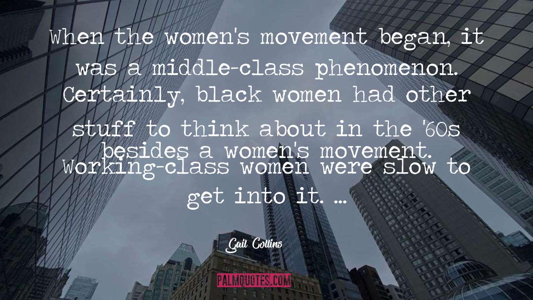 Gail Collins Quotes: When the women's movement began,