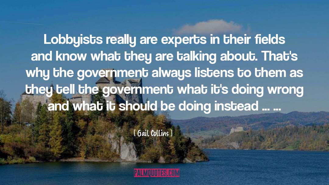 Gail Collins Quotes: Lobbyists really are experts in