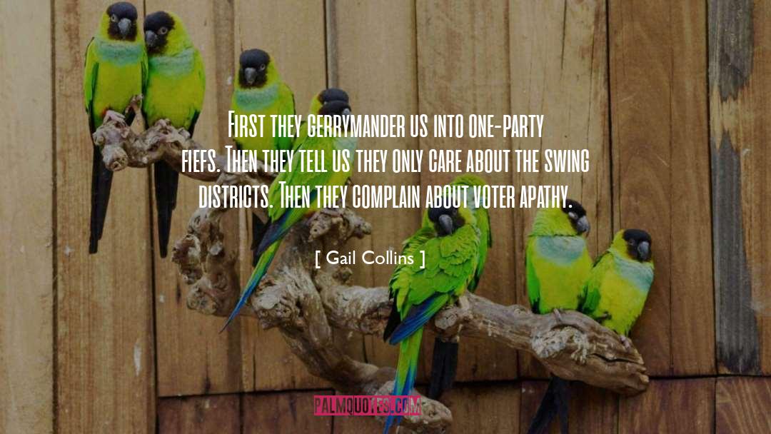 Gail Collins Quotes: First they gerrymander us into