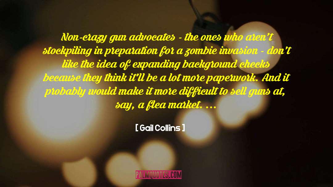 Gail Collins Quotes: Non-crazy gun advocates - the