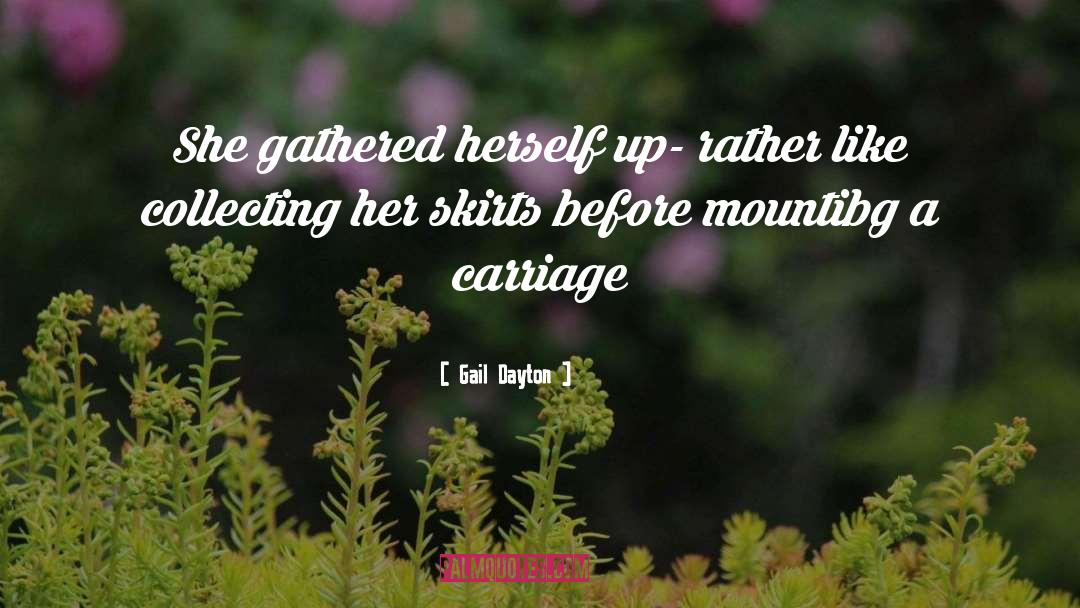 Gail Dayton Quotes: She gathered herself up- rather