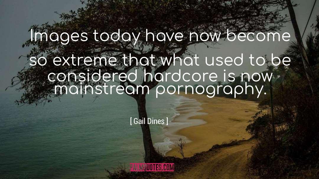 Gail Dines Quotes: Images today have now become