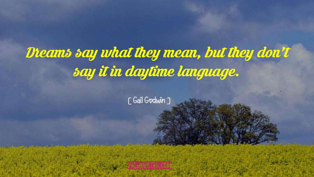 Gail Godwin Quotes: Dreams say what they mean,