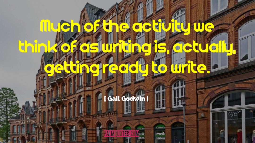 Gail Godwin Quotes: Much of the activity we