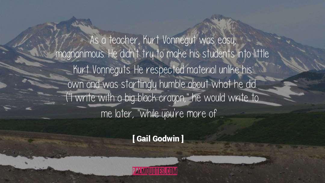 Gail Godwin Quotes: As a teacher, Kurt Vonnegut