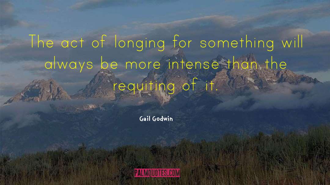 Gail Godwin Quotes: The act of longing for