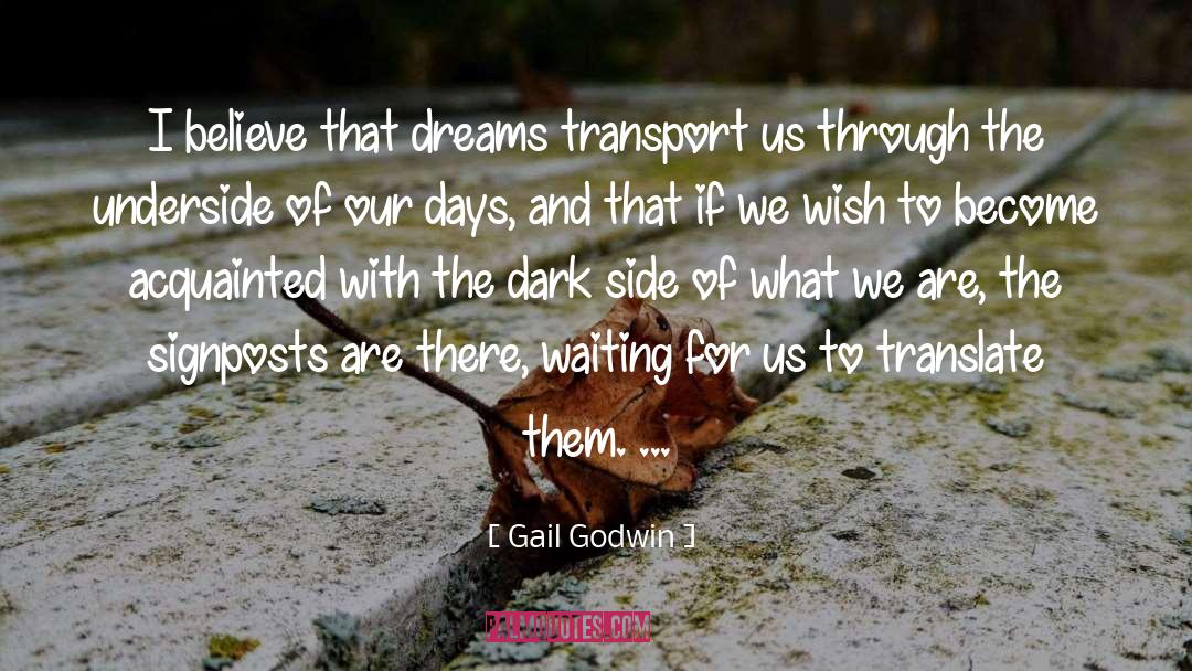 Gail Godwin Quotes: I believe that dreams transport