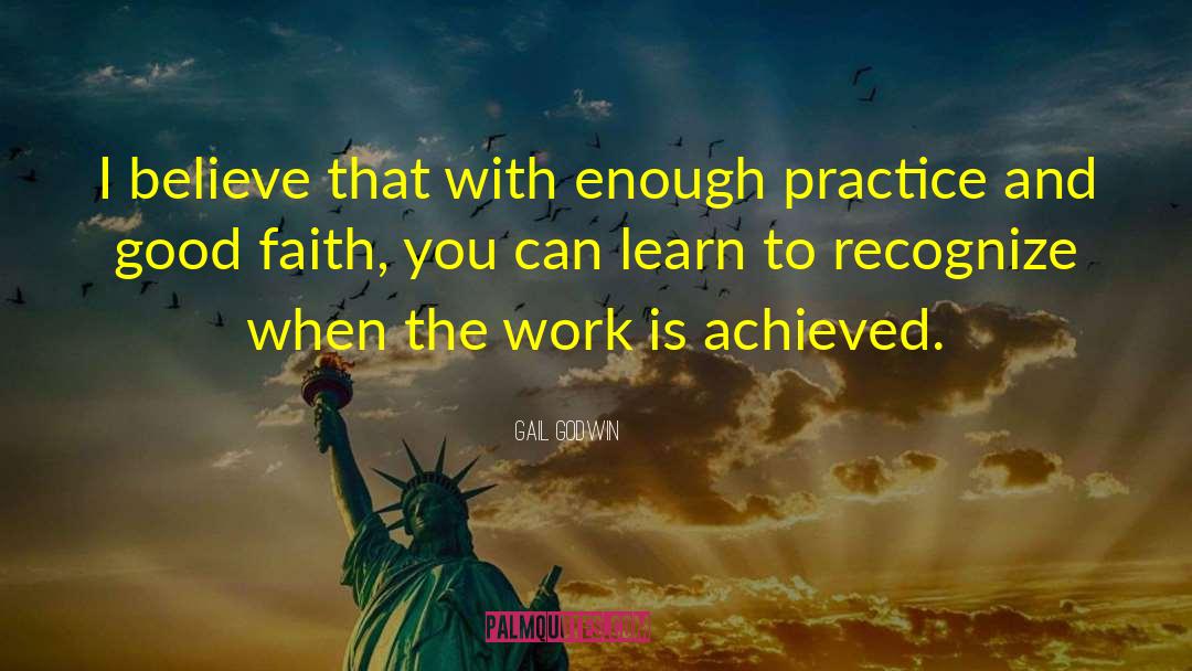 Gail Godwin Quotes: I believe that with enough