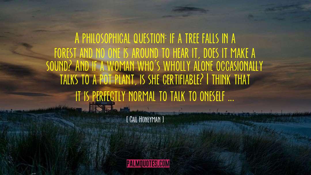 Gail Honeyman Quotes: A philosophical question: if a