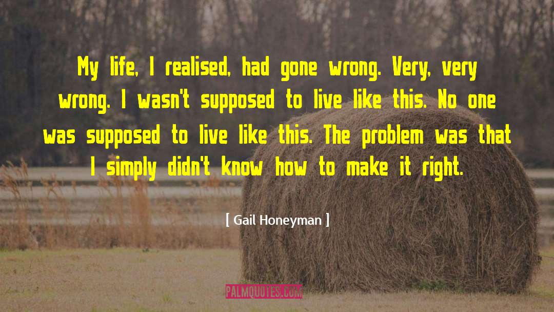 Gail Honeyman Quotes: My life, I realised, had