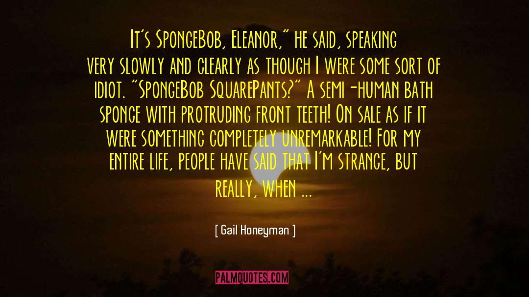 Gail Honeyman Quotes: It's SpongeBob, Eleanor,