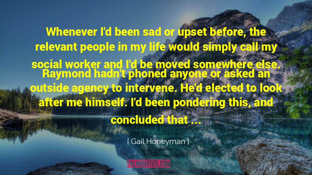 Gail Honeyman Quotes: Whenever I'd been sad or