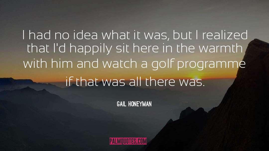 Gail Honeyman Quotes: I had no idea what