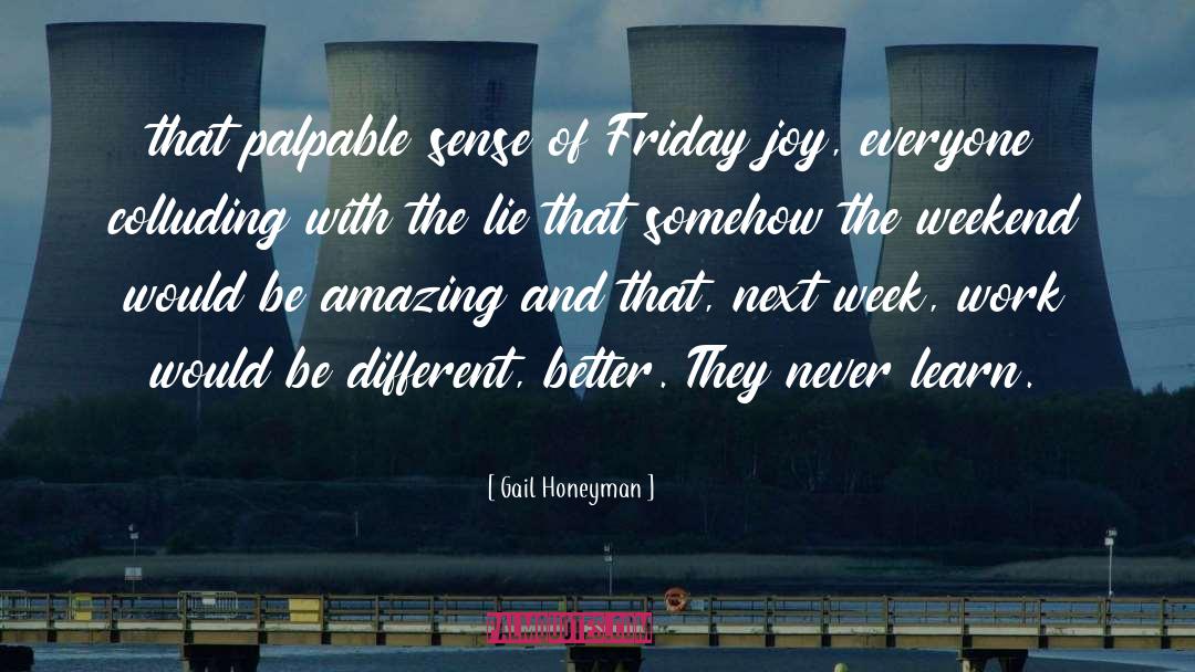 Gail Honeyman Quotes: that palpable sense of Friday