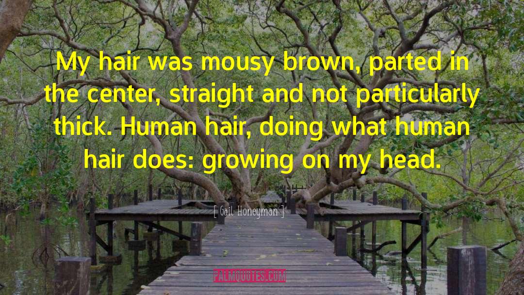 Gail Honeyman Quotes: My hair was mousy brown,