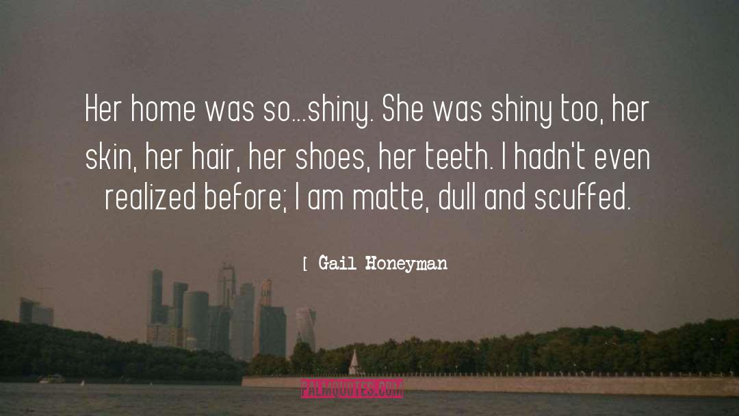 Gail Honeyman Quotes: Her home was so...shiny. She