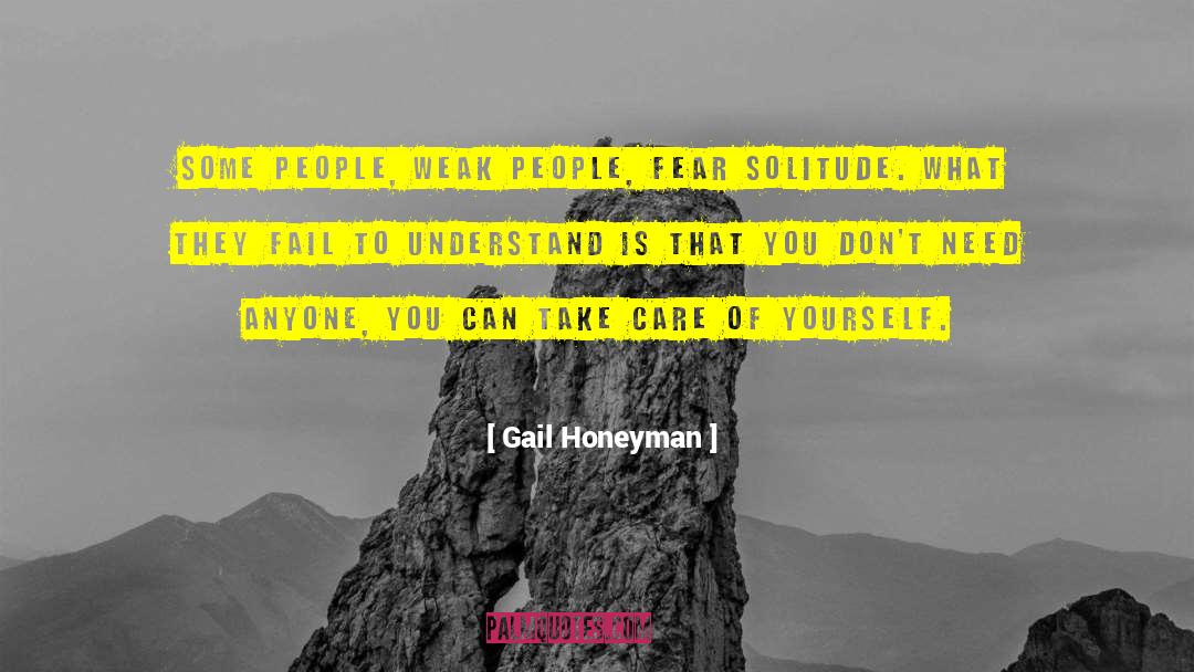 Gail Honeyman Quotes: Some people, weak people, fear