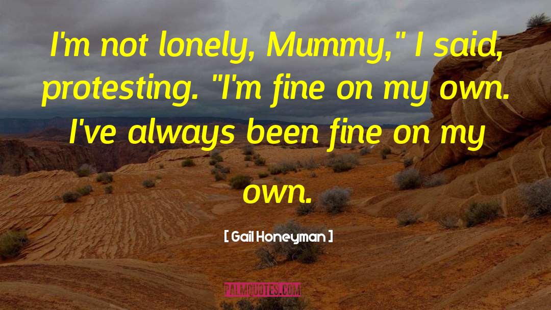 Gail Honeyman Quotes: I'm not lonely, Mummy,