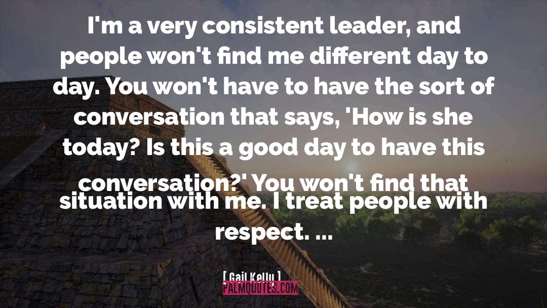 Gail Kelly Quotes: I'm a very consistent leader,