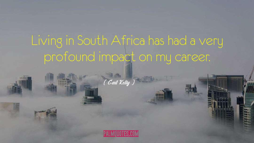 Gail Kelly Quotes: Living in South Africa has