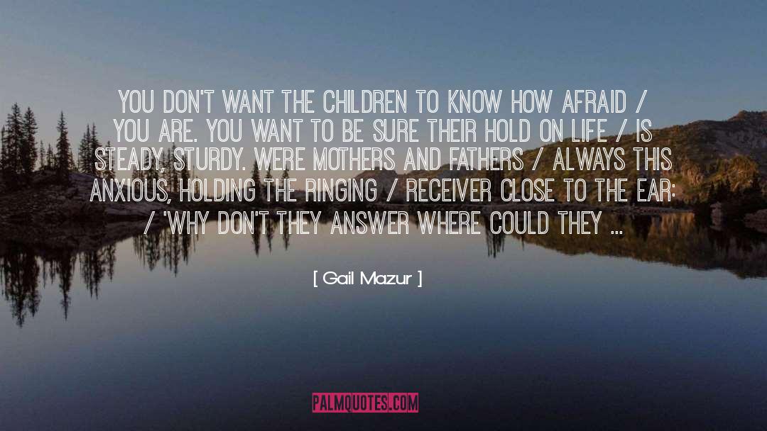 Gail Mazur Quotes: You don't want the children