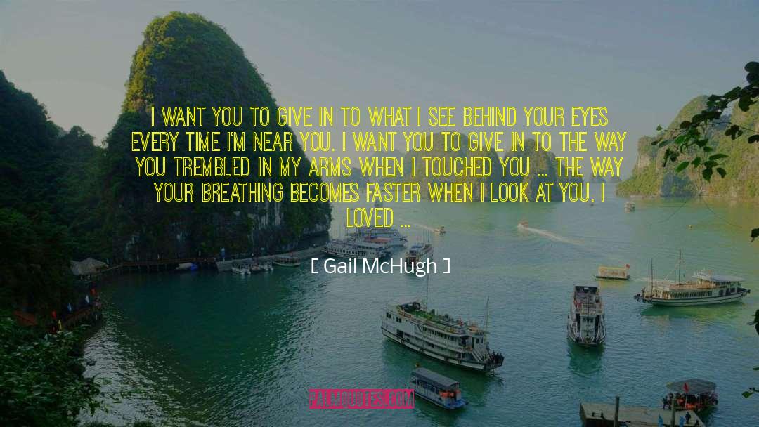 Gail McHugh Quotes: I want you to give
