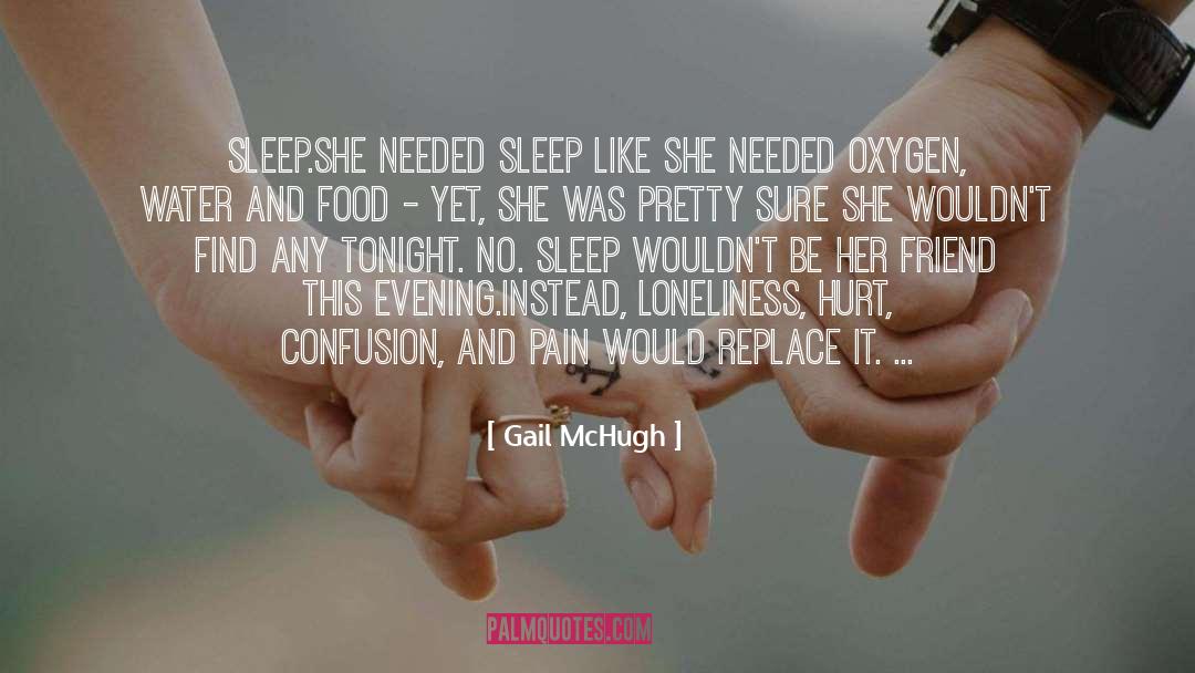 Gail McHugh Quotes: Sleep.<br>She needed sleep like she