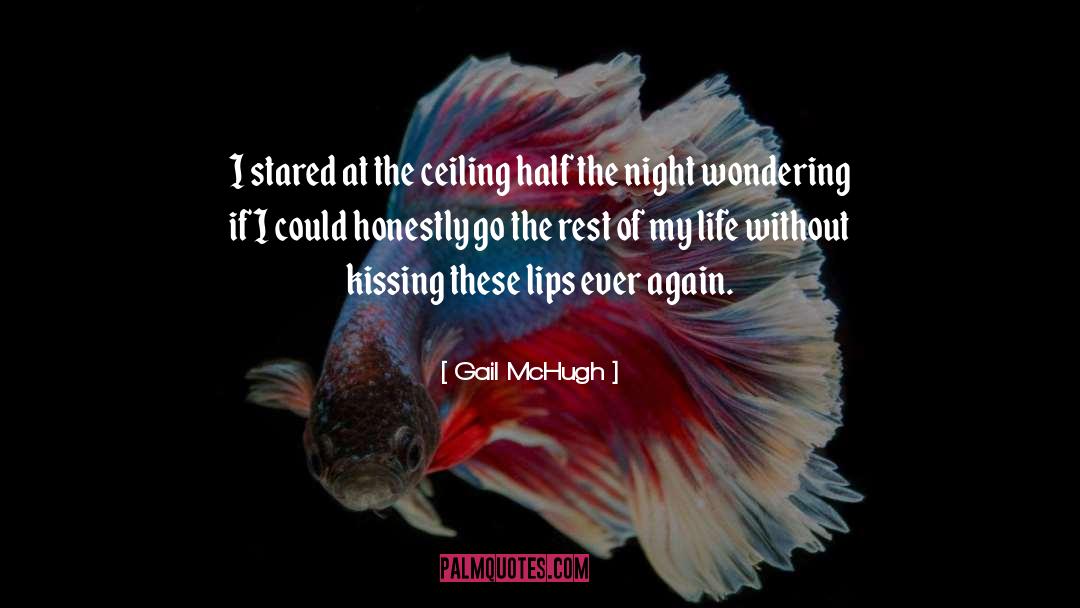 Gail McHugh Quotes: I stared at the ceiling