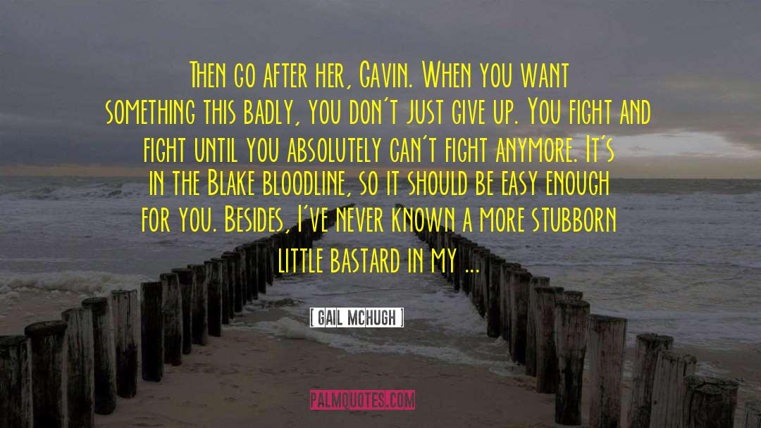Gail McHugh Quotes: Then go after her, Gavin.