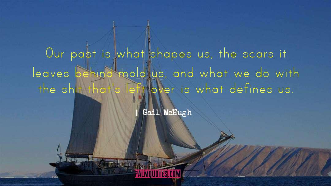 Gail McHugh Quotes: Our past is what shapes