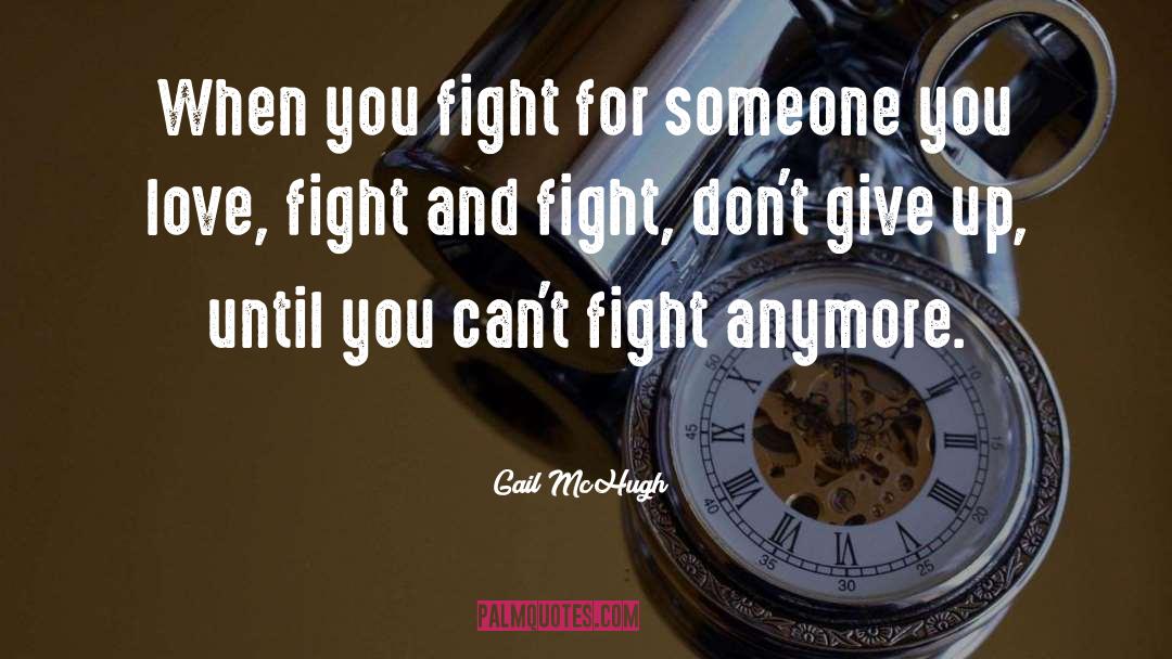 Gail McHugh Quotes: When you fight for someone