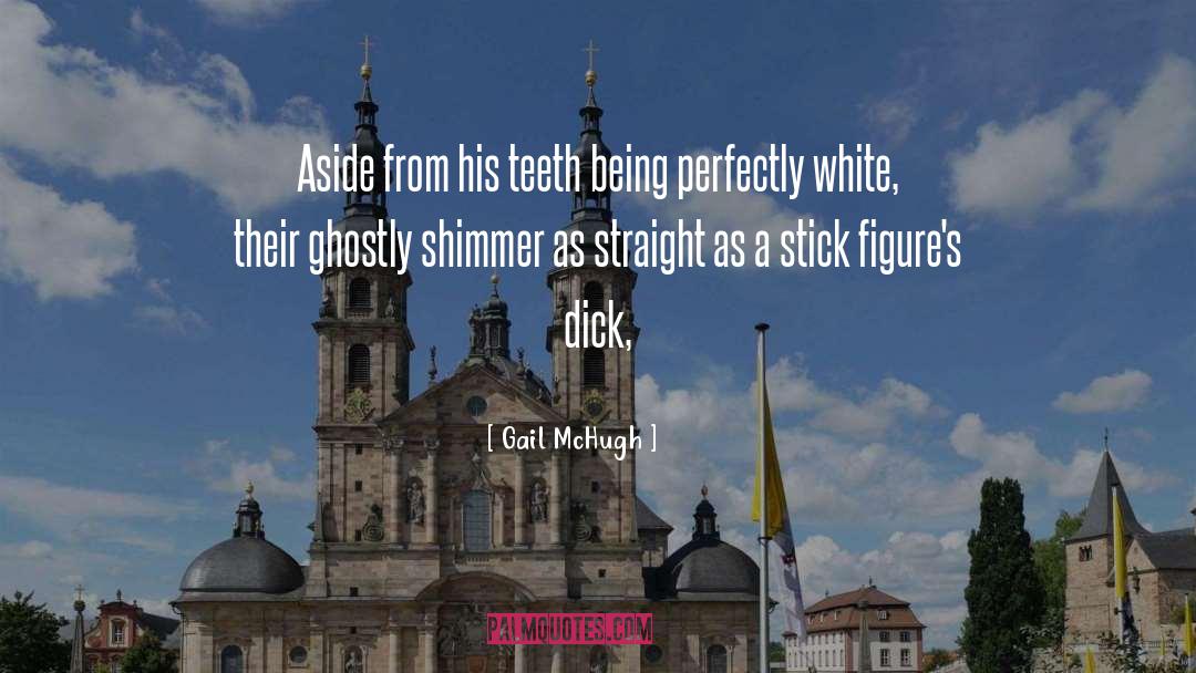 Gail McHugh Quotes: Aside from his teeth being