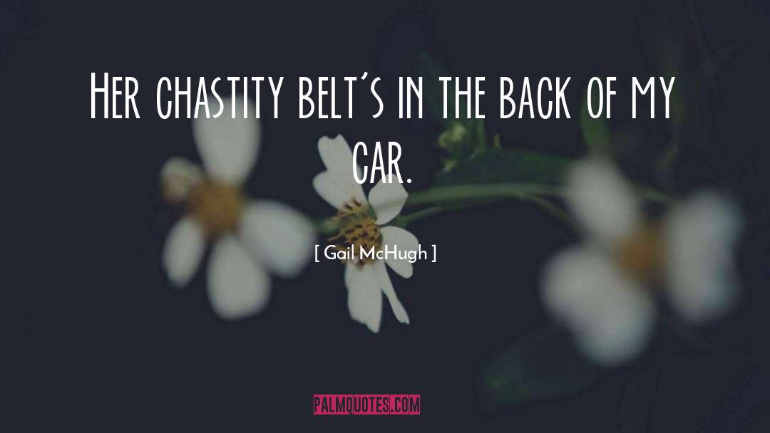 Gail McHugh Quotes: Her chastity belt's in the