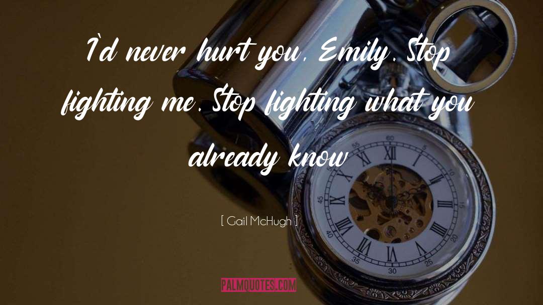 Gail McHugh Quotes: I'd never hurt you, Emily.