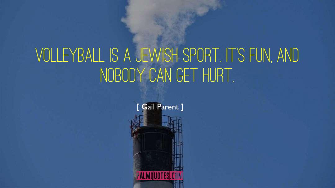Gail Parent Quotes: Volleyball is a Jewish sport.