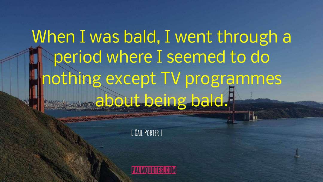 Gail Porter Quotes: When I was bald, I