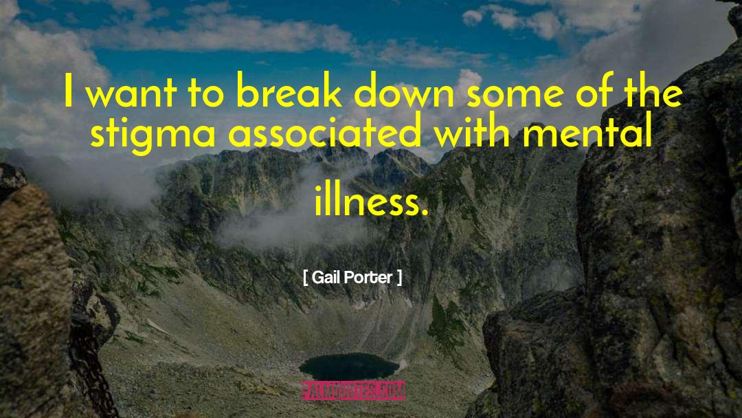Gail Porter Quotes: I want to break down