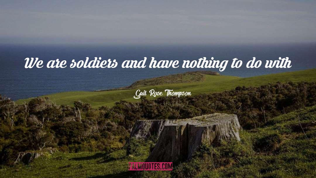 Gail Rose Thompson Quotes: We are soldiers and have