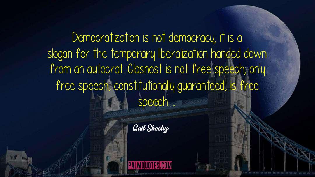 Gail Sheehy Quotes: Democratization is not democracy; it