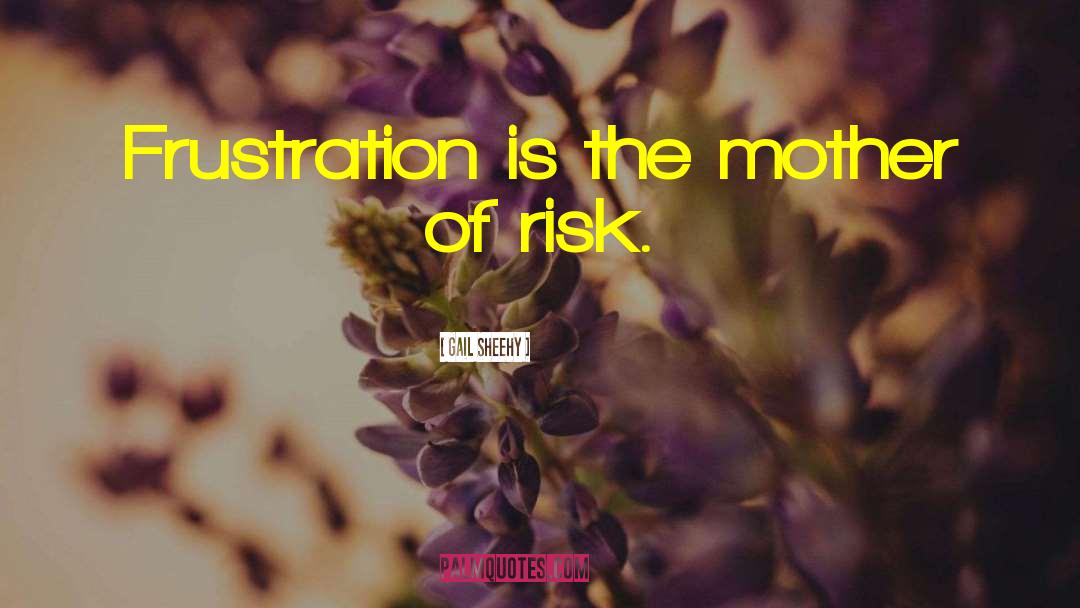 Gail Sheehy Quotes: Frustration is the mother of