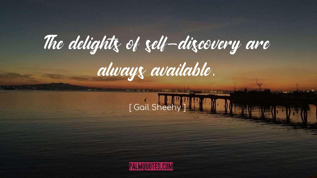 Gail Sheehy Quotes: The delights of self-discovery are