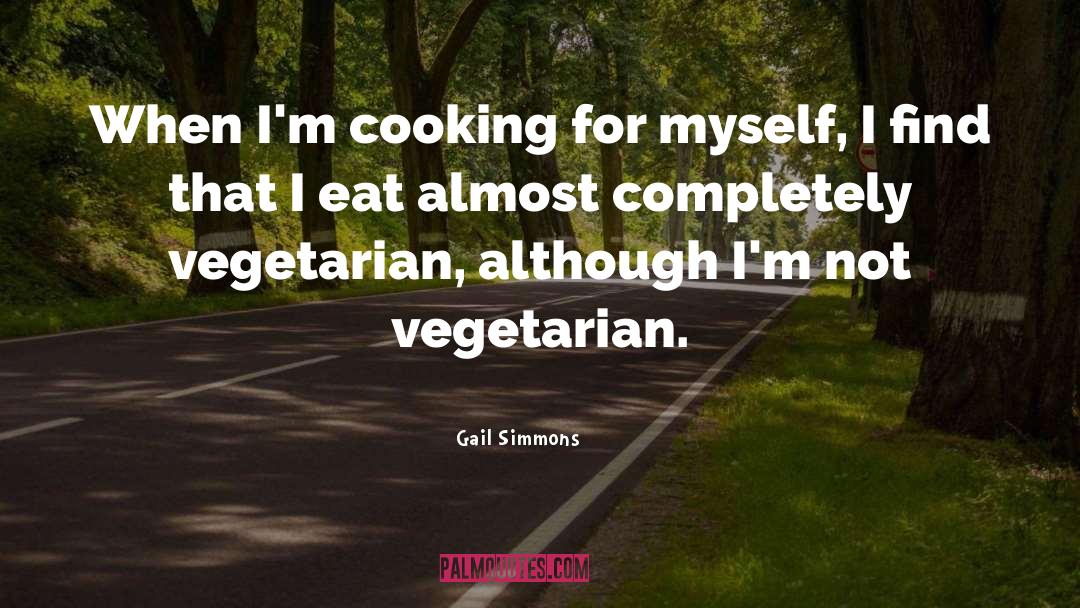 Gail Simmons Quotes: When I'm cooking for myself,