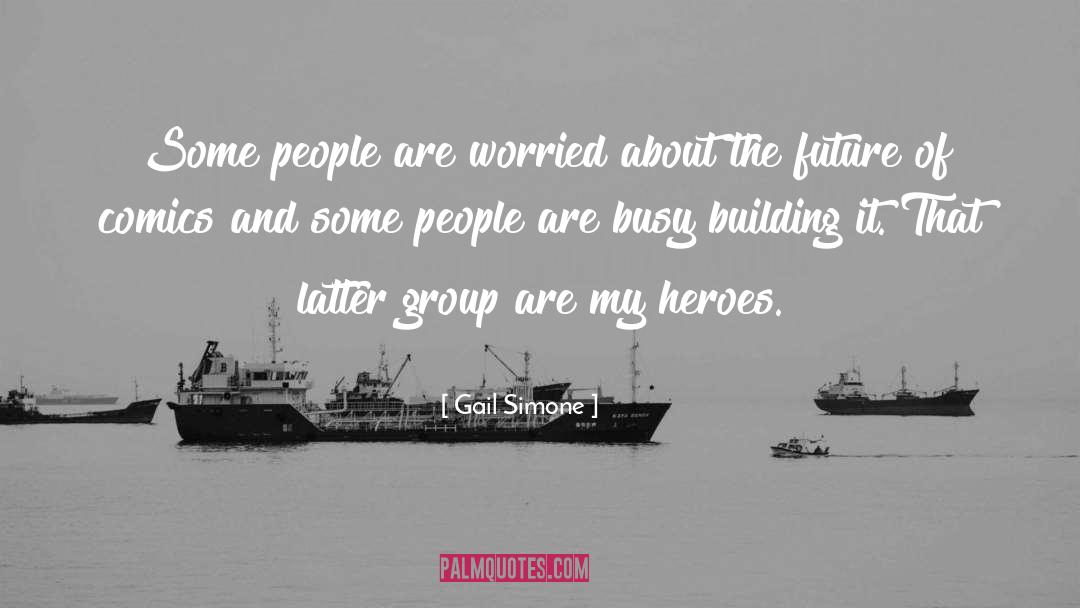 Gail Simone Quotes: Some people are worried about