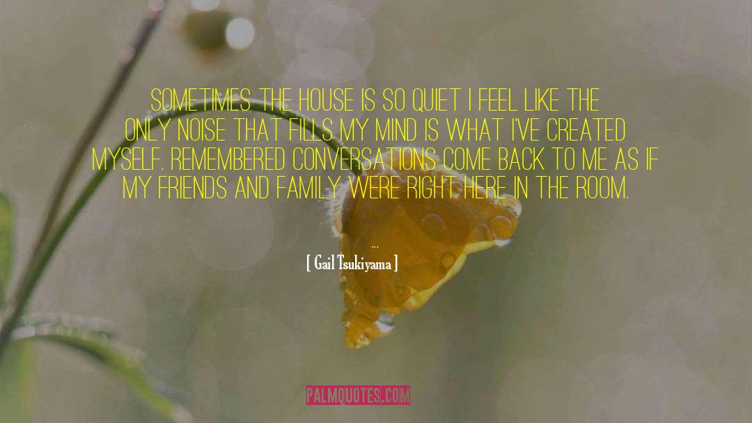 Gail Tsukiyama Quotes: Sometimes the house is so